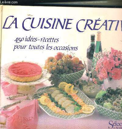 LA CUISINE CREATIVE - 450 IDEES RECETTES POUR TOUTES LES OCCASIONS