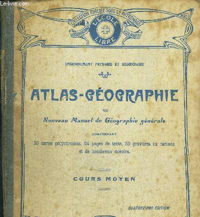 ATLAS GEOGRAPHIE OU NOUVEAU MANUEL DE GEOGRAPHIE GENERALE COMPRENANT 64 PAGES DE TEXTE, 30 CARTES POLYCHROME, 50 GRAVURES OU CARTONS ET DE NOMBREUX DEVOIRS