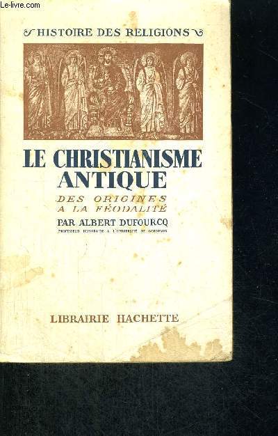 LE CHRISTIANISME ANTIQUE - DES ORIGINES A LA FEODALITE - HISTOIRE DES RELIGIONS