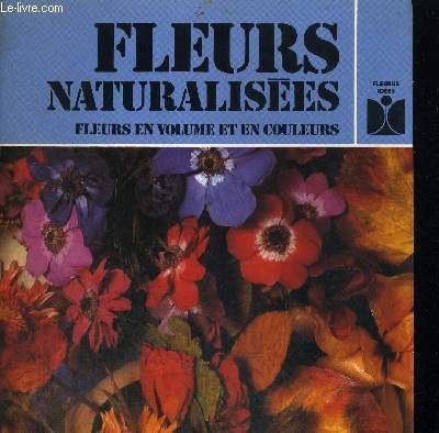 FLEURS NATURALISEES - FLEURS EN VOLUME ET EN COULEURS