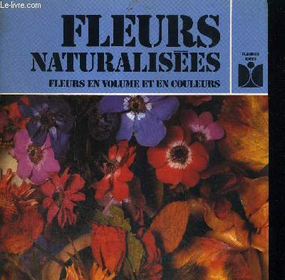 FLEURS NATURALISEES - FLEURS EN VOLUME ET EN COULEURS
