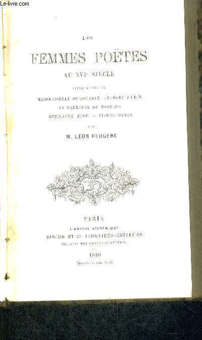 LES FEMMES POETES AU XVI E SIECLE - ETUDES SUIVIE DE MADEMOISELLE DE GOURNAY - HONORE D'URFE - LE MARECHAL DE MONTLUC - GUILLAUME BUDF - PIERRE RAMUS