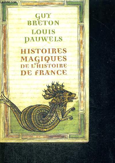 HISTOIRES MAGIQUES DE L'HISTOIRE DE FRANCE - CONTACTS AVEC L'AU DELA - LES GRANDES FIGURES - POSSESION, MAGIE ET SORCELLERIE - VISIONS DU FUTUR - LES GRANDS BIZARRES - LES PRODIGES DE L'ESPRIT - LE CORPS, CET INFINI