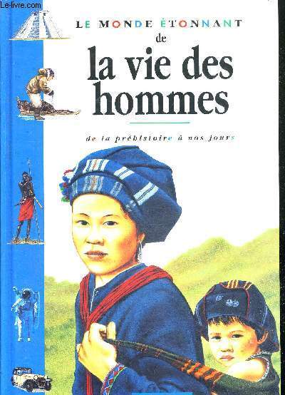 LE MONDE ETONNANT - LA VIE DES HOMMES DE LA PREHISTOIRE A NOS JOURS