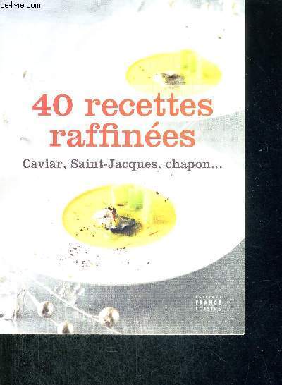 40 RECETTES RAFFINEES - CAVIAR, SAINT-JACQUES, CHAPON...
