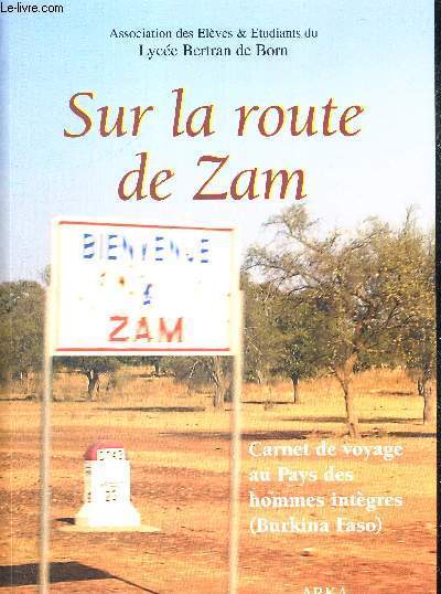 SUR LA ROUTE DE ZAM - CARNET DE VOYAGE AU PAYS DES HOMMES INTEGRES - BURKINA FASO- ASSOCIATION DES ELEVES ET ETUDIANTS DU LYCEE BERTRAN DE BORN