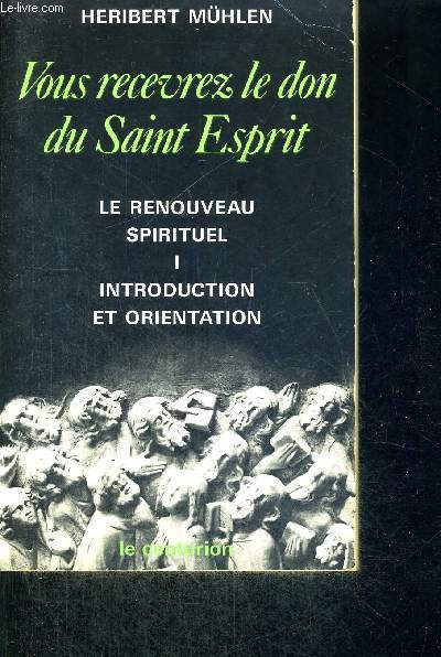 VOUS RECEVREZ LE DON DU SAINT-ESPRIT - TOME 1 LE RENOUVEAU SPIRITUEL - INTRODUCTION ET ORIENTATION