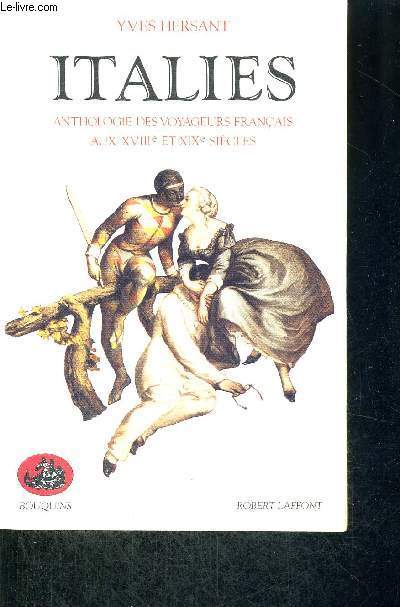 ITALIES - ANTHOLOGIES DES VOYAGEURS FRANCAIS - AUX XVIII E ET XIX E SIECLES