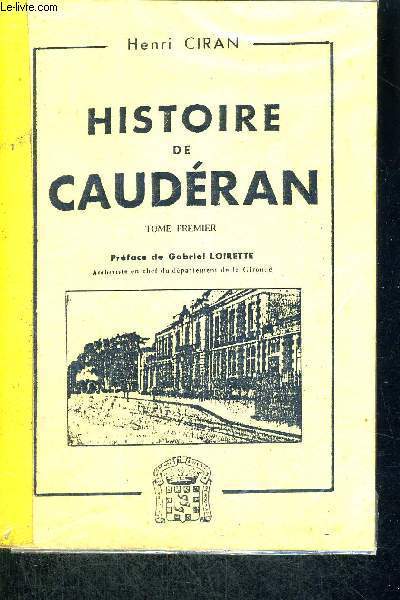 HISTOIRE DE CAUDERAN -  (TOME 1ER) - ET SES QUARTIERS ANNEXES PAR LA VILLE DE BORDEAUX - (NAUJAC-TERRE-NEGRE-CROIX-BLANCHE-VINCENNES)