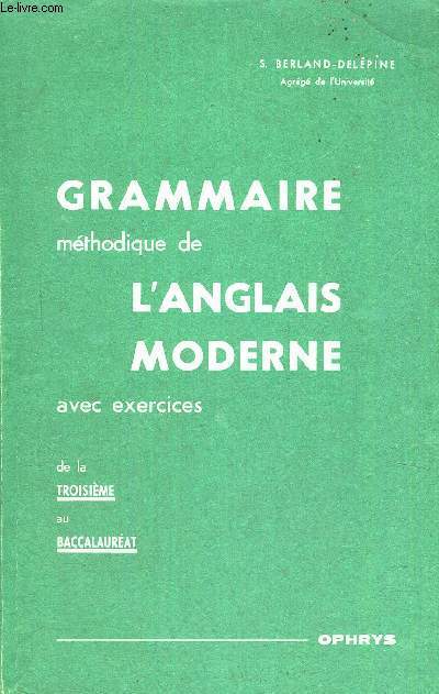 GRAMMAIRE METHODIQUE DE L'ANGLAIS MODERNE - AVEC EXERCICES DE LA 3E AU BACCALAUREAT