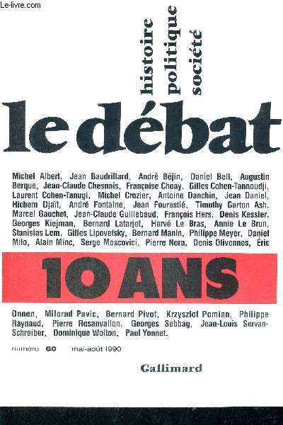 LE DEBAT - HISTOIRE POLITIQUE SOCIETE - 10 ANS - N60 - MAI-AOUT 1990 - PIERRE NORA : DIX ANS DE DEBAT - UN NOUVEAU MONDE A L'EST - FRANCE, LA DEMOCRATIE DIFFICILE - FINS DE SIECLE