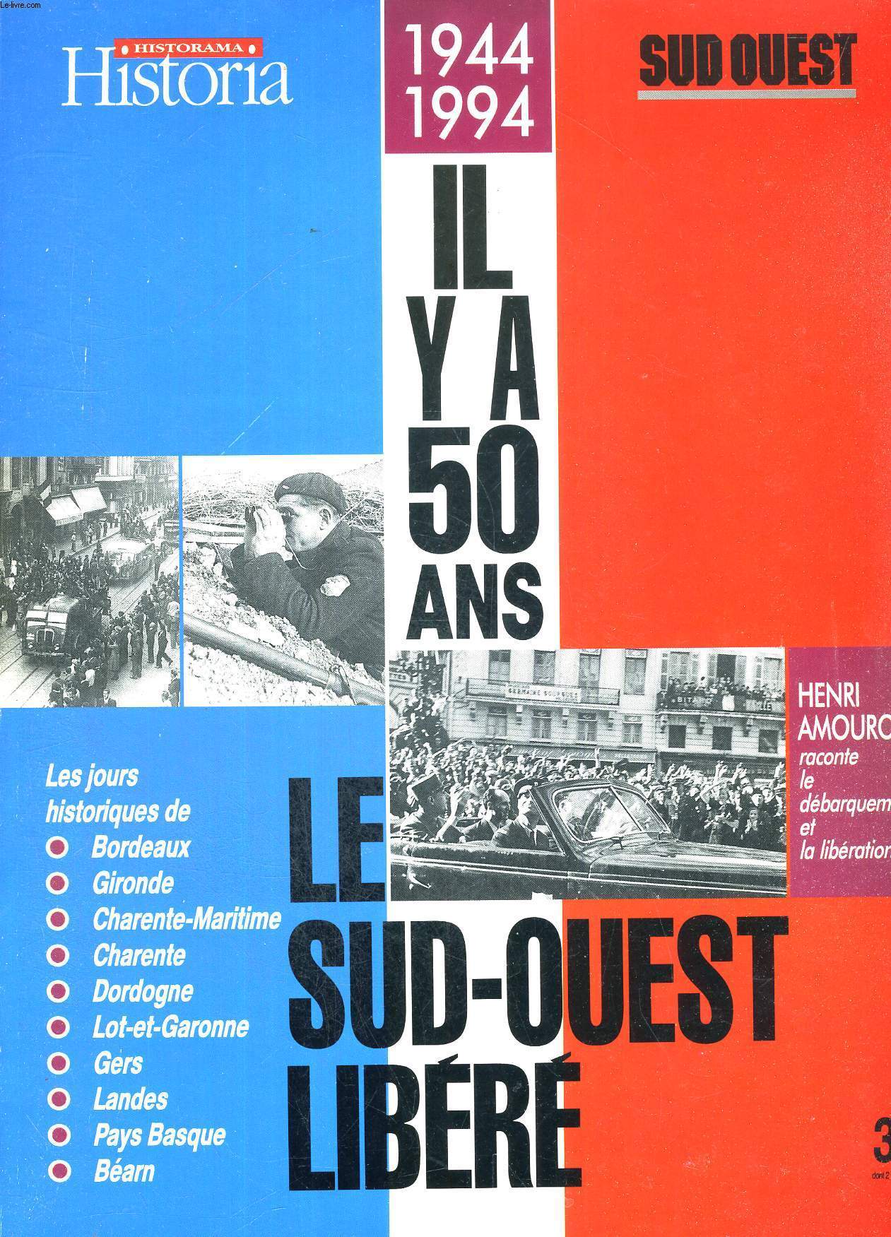 HISTORIA - HISTORAMA - 1944 1994 - IL Y A 50 ANS - LE SUD OUEST LIBERE - LES JOURS HISTORIQUES DE BORDEAUX - GIRONDE - CHARENTE MARITIME - CHARENTE - DORDOGNE - LOT-ET GARONNE - GERS - LANDES - PAYS-BASQUES - BEARN - HENRI AMOUROUX RACONTE LE DEBARQUEMENT