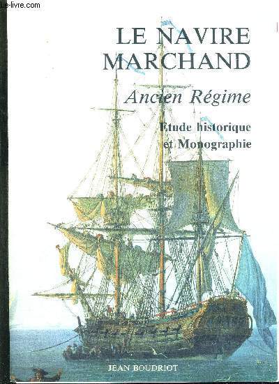LE NAVIRE MARCHAND - ANCIEN REGIME - ETUDE HISTORIQUE ET MONOGRAPHIE