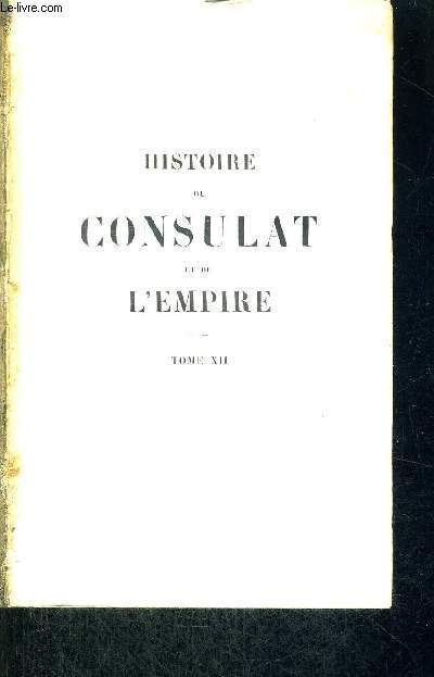 HISTOIRE DU CONSULAT ET DE L'EMPIRE - FAISANT SUITE A L'HISTOIRE DE LA REVOLUTION FRANCAISE - TOME 12