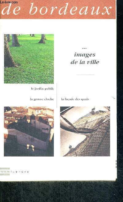 LA FORME DE BORDEAUX - IMAGES DE LA VILLE - LE JARDIN PUBLIC - LA GROSSE CLOCHE - LA FACADE DES QUAIS