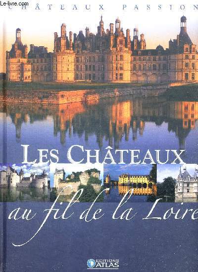 LES CHATEAUX AU FIL DE LA LOIRE - CHATEAUX PASSION