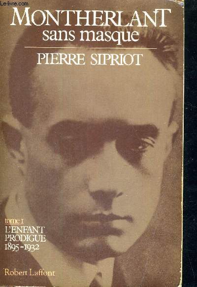 MONTHERLANT SANS MASQUE - TOME 1 - L'ENFANT PRODIGUE - 1895 -1932