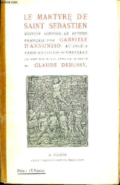 LE MARTYRE DE SAINT SEBASTIEN - MYSTERE COMPOSE EN RYTHME FRANCAIS - ET JOUE A PARIS SUR LA SCENE DU CHATELET LE XXII MAI MCMCXI