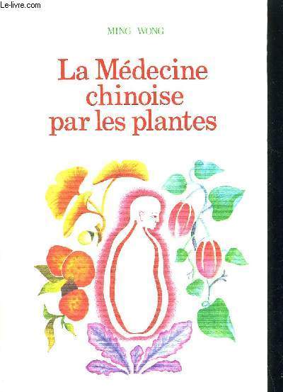 LA MEDECINE CHINOISE PAR LES PLANTES - MEDECINES ET TRAITEMENTS NATURELS