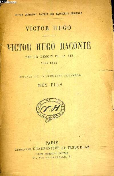 VICTOR HUGO RACONTE PAR UN TEMOIN DE SA VIE - 1822-1841 - MES FILS - OEUVRES DE LA 1ERE JEUNESSE