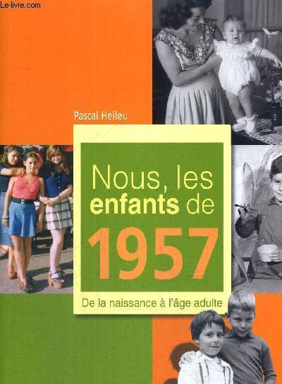 NOUS, LES ENFANTS DE 1957 - DE LA NAISSANCE A L'AGE ADULTE