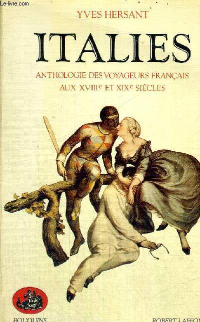 ITALIES - ANTHOLOGIES DES VOYAGEURS FRANCAIS AUX XVIII E ET XIX E SIECLES