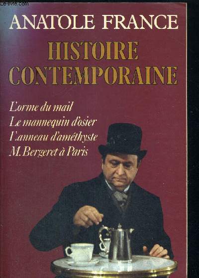 HISTOIRE CONTEMPORAINE - L'ORME DU MAIL - LE MANNEQUIN D'OSIER - L'ANNEAU D'AMETHYSTE - M.BERGERET A PARIS