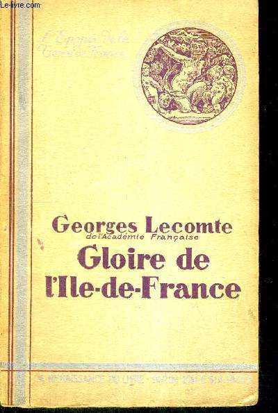 GLOIRE DE L'ILE DE FRANCE - L'EPOPEE DE LA TERRE DE FRANCE + ENVOI DE L'AUTEUR