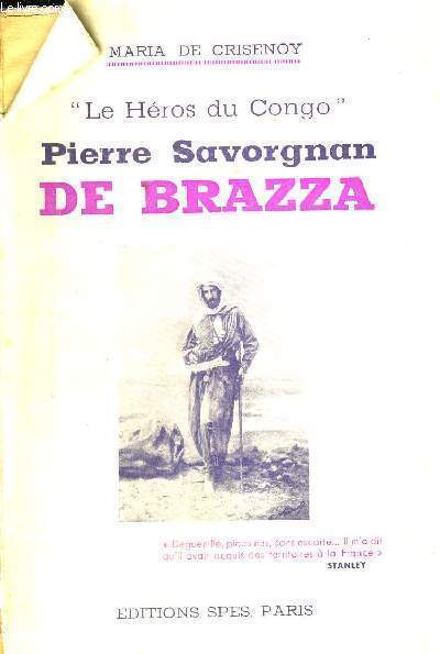 PIERRE SAVORGNAN DE BRAZZA - LE HEROS DU CONGO