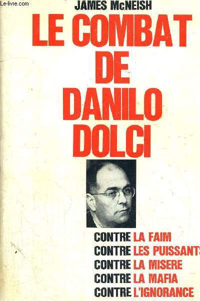 LE COMBAT DE DANILO DOLCI - CONTRE LA FAIM - CONTRE LES PUISSANTS - CONTRE LA MISERE - CONTRE LA MAFIA - CONTRE L'IGNORANCE - CONTRE LA VIOLENCE - CONTRE L'INJUSTICE