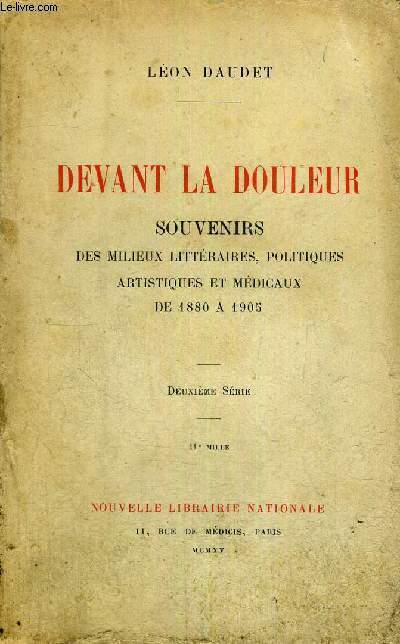DEVANT LA DOULEUR - SOUVENIRS DES MILIEUX LITTERAIRES, POLITIQUES ARTISTIQUES ET MEDICAUX - DE 1880 A 1905 - DEUXIEME SERIE