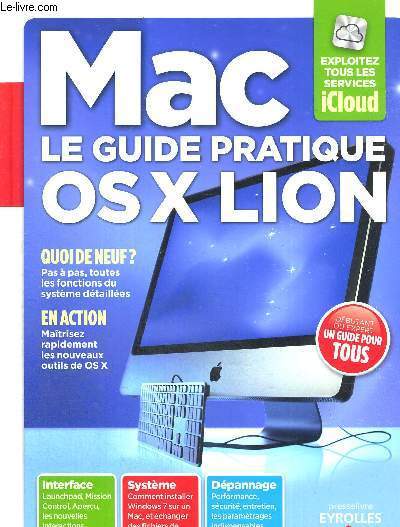MAC - LE GUIDE PRATIQUE OSX LION - QUOI DE NEUF ? PAS A PAS, TOUTES LES FONCTIONS DU SYSTEMES DETAILLEES - EN ACTION - MAITRISEZ RAPIDEMENT LES NOUVEAUX OUTIS DE OS X - UN GUIDE POUR TOUS