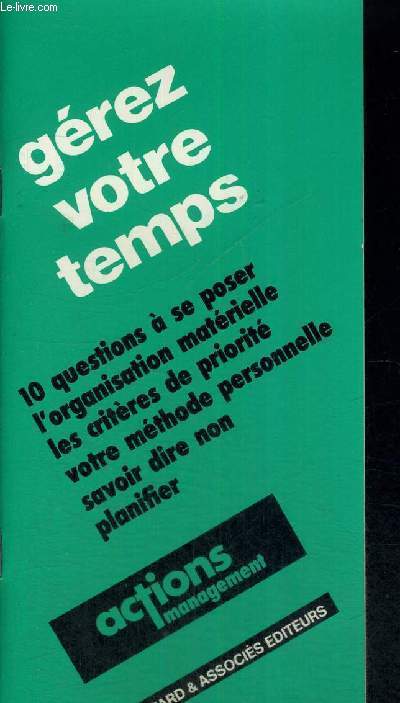 GEREZ VOTRE TEMPS - 10 QUESTIONS A SE POSER - L'ORGANISATION MATERIELLE - LES CRITERES DE PRIORITE - VOTRE METHODE PERSONNELLE - SAVOIR DIRE NON - PLANIFIER - ACTIONS MANAGEMENT - BROCHURE