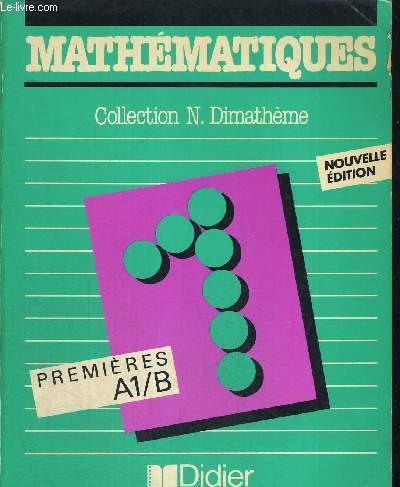 MATHEMATIQUES - CLASSES DE PREMIERES A1/B - COLLECTION N.DIMATHEME - NOUVELLE EDITION