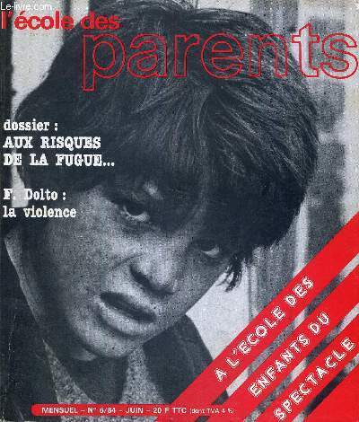 L'ECOLE DES PARENTS - MENSUEL - 1984 - N6 - JUIN - DOSSIER : AUX RISQUES DE LA FUGUE...- F.DOLTO : LA VIOLENCE - A L'ECOLE DES ENFANTS DU SPECTACLE - LE TEMOIGNAGE D'UNE ENSEIGNANTE