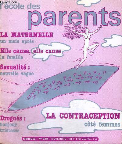 L'ECOLE DES PARENTS - MENSUEL - 1984 - N9 - NOVEMBRE - LA MATERNELLE - UN MOIS APRES - ELLE CAUSE, ELLE CAUSE - LA FAMILLE - SEXUALITE : NOUVELLE VAGUE - DROGUES : BONJOUR TRISTESSE - LA CONTRACEPTION COTE FEMMES
