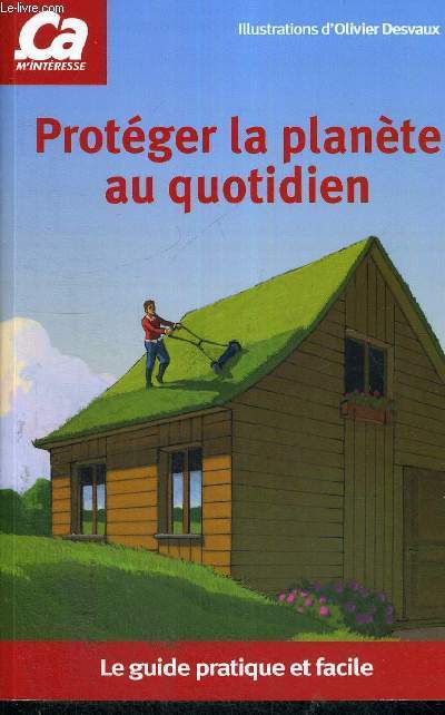 LE GUIDE PRATIQUE ET FACILE - PROTEGER LA PLANETE AU QUOTIDIEN