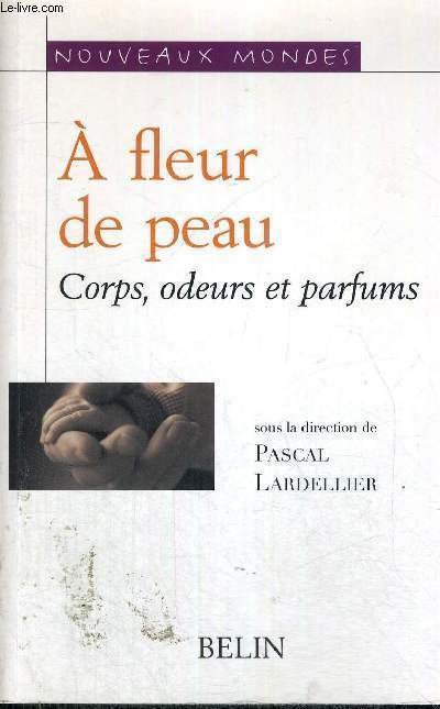 A FLEUR DE PEAU - CORPS, ODEUR ET PARFUMS - NOUVEAUX MONDES