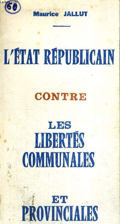 L'ETAT REPUBLICAIN CONTRE LES LIBERTES COMMUNALES ET PROVINCIALES