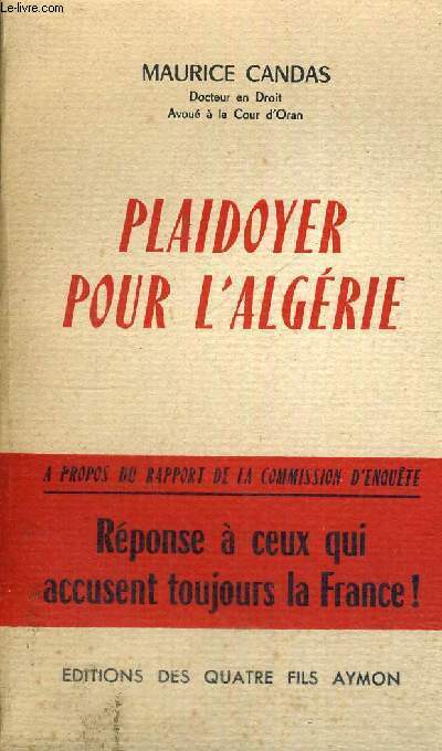 PLAIDOYER POUR L'ALGERIE - A PROPOS DU RAPPORT DE LA COMISSION D'ENQUETE - REPONSE A CEUX QUI ACCUSENT TOUJOURS LA FRANCE