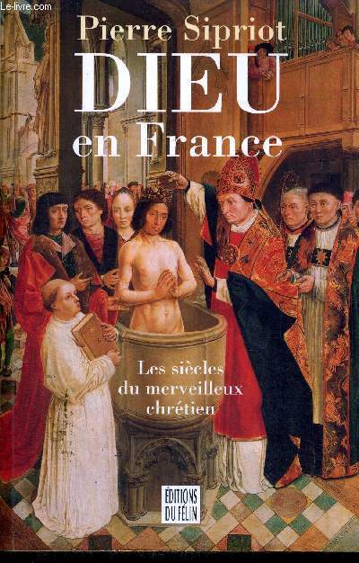 DIEU EN FRANCE - LES SIECLES DU MERVEILLEUX CHRETIEN