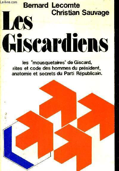 LES GISCARDIENS - Les mousquetaires de Giscard, rites et code des hommes du prsident, anatomie et secrets du Parti Rpublicain