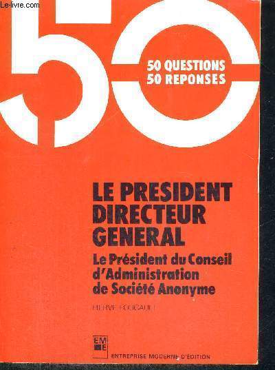 LE PRESIDENT DIRECTEUR GENERAL - LE PRESIDENT DU CONSEIL D'ADMINISTRATION DE SOCIETE ANONYME - 50 QUESTIONS REPONSES