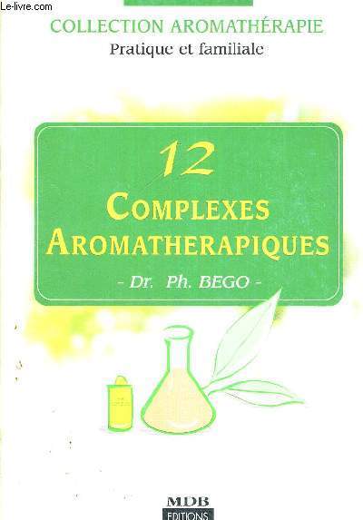 12 COMPLEXES AROMATHERAPIQUES - COLLECTION AROMATHERAPIE - PRATIQUES ET FAMILIALE