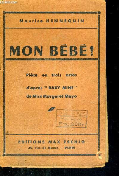 MON BEBE ! - PIECE EN TROIS ACTES - D'APRES BABY MINE DE MISS MARGARET MAYO