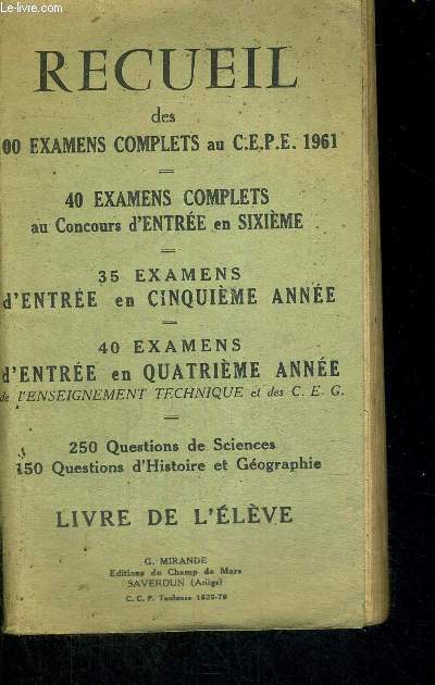 RECUEIL DES 100 EXAMENS COMPLETS AU C.E.P.E. - 40 EXAMENS COMPLETS AU CONCOURS D'ENTREE EN SIXIEME- 35 EXAMENS D'ENTREE EN 5EME ANNEE - 40 EXAMENS D'ENTRE EN 4EME ANNEE - 250 QUESTIONS DE SCIENCES - 150 QUESTIONS D'HISTOIRE ET GEOGRAHIE - LIVRE DE L'ELEVE