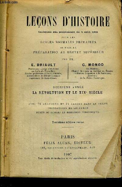 LECONS D'HISTOIRE - CONFORMES AUX PROGRAMMES DU 4 AOUT 1905 - POUR LES ECOLES NORMALES PRIMAIRES ET POUR LA PREPARATION AU BREVET SUPERIEUR - 2EME ANNEE - LA REVOLUTION ET LE XIX E SIECLE - 3EME EDITION REVUE