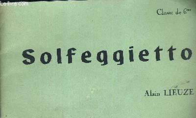 SOLFEGGIETTO - METHODE DE SOLFEGE FONDEE SUR LA PHILOLOGIE MUSICALE - CLASSE DE 6E