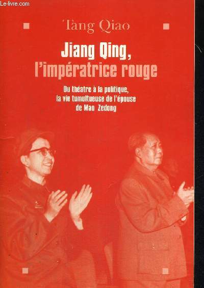 JIANG QING - L'IMPERATRICE ROUGE - DU THEATRE A LA POLITIQUES, LA VIE TUMULTUEUSE DE L'EPOUSE DE MAO ZEDONG