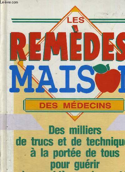 LES REMEDES - MAISON DES MEDECINS - DES MILLIERS DE TRUCS ET TECHNIQUES A LA PORTEE DE TOUS POUR GUERIR LES PROBLEMES DE SANTE DE TOUS LES JOURS